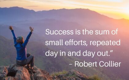 “Success is the sum of small efforts, repeated day in and day out.” – Robert Collier